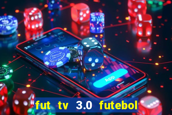 fut tv 3.0 futebol ao vivo